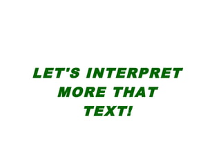 LET'S INTERPRET
MORE THAT
TEXT!
 
