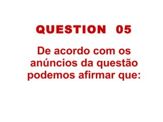 QUESTION 05
De acordo com os
anúncios da questão
podemos afirmar que:
 