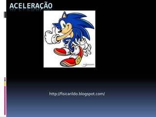 ACELERAÇÃO




         http://fisicarildo.blogspot.com/
 
