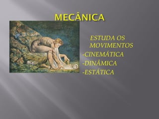 ESTUDA OS
  MOVIMENTOS
-CINEMÁTICA
-DINÂMICA
-ESTÁTICA
 