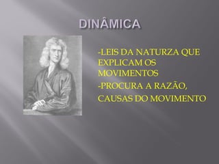 -LEIS DA NATURZA QUE
EXPLICAM OS
MOVIMENTOS
-PROCURA A RAZÃO,
CAUSAS DO MOVIMENTO
 
