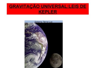 GRAVITAÇÃO UNIVERSAL:LEIS DE
KEPLER
 