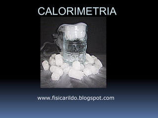 CALORIMETRIA




www.fisicarildo.blogspot.com
 
