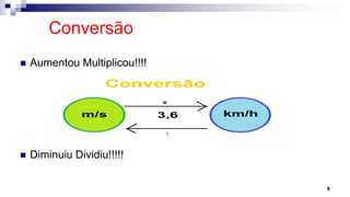 Conversão
 Aumentou Multiplicou!!!!
 Diminuiu Dividiu!!!!!
5
 