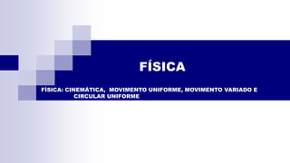 FÍSICA
FÍSICA: CINEMÁTICA, MOVIMENTO UNIFORME, MOVIMENTO VARIADO E
CIRCULAR UNIFORME
 