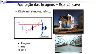 O →∞
C F V
I
Formação das Imagens – Esp. côncavo
• Objeto real situado no infinito.
• Imagem:
 Real
 em F
 