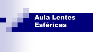 Aula Lentes
Esféricas
 