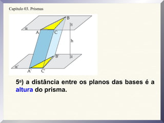 Capítulo 03. Prismas
5o
) a distância entre os planos das bases é a
altura do prisma.
 