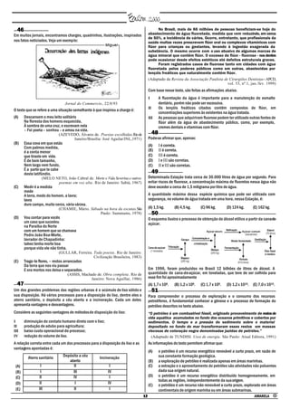 46                                                                                      No Brasil, mais de 66 milhões de pessoas beneficiam-se hoje do
Em muitos jornais, encontramos charges, quadrinhos, ilustrações, inspirados         abastecimento de água fluoretada, medida que vem reduzindo, em cerca
                                                                                    de 50%, a incidência de cáries. Ocorre, entretanto, que profissionais da
nos fatos noticiados. Veja um exemplo:                                              saúde muitas vezes prescrevem flúor oral ou complexos vitamínicos com
                                                                                    flúor para crianças ou gestantes, levando à ingestão exagerada da
                                                                                    substância. O mesmo ocorre com o uso abusivo de algumas marcas de
                                                                                    água mineral que contêm flúor. O excesso de flúor - fluorose - nos dentes
                                                                                    pode ocasionar desde efeitos estéticos até defeitos estruturais graves.
                                                                                          Foram registrados casos de fluorose tanto em cidades com água
                                                                                    fluoretada pelos poderes públicos como em outras, abastecidas por
                                                                                    lençóis freáticos que naturalmente contêm flúor.
                                                                                    (Adaptado da Revista da Associação Paulista de Cirurgiões Dentistas - APCD,
                                                                                                                                  vol. 53, nº.1, jan./fev. 1999)
                                                                                    Com base nesse texto, são feitas as afirmações abaixo.
                                                                                    I         A fluoretação da água é importante para a manutenção do esmalte
                                 Jornal do Commercio , 22/8/93                                dentário, porém não pode ser excessiva.
                                                                                    II        Os lençóis freáticos citados contêm compostos de flúor, em
O texto que se refere a uma situação semelhante à que inspirou a charge é:
                                                                                              concentrações superiores às existentes na água tratada.
(A)    Descansem o meu leito solitário                                              III       As pessoas que adquiriram fluorose podem ter utilizado outras fontes de
       Na floresta dos homens esquecida,                                                      flúor além da água de abastecimento público, como, por exemplo,
       À sombra de uma cruz, e escrevam nela                                                  cremes dentais e vitaminas com flúor.
       – Foi poeta – sonhou – e amou na vida.
                            (AZEVEDO, Álvares de. Poesias escolhidas. Rio de             48
                                  Janeiro/Brasília: José Aguilar/INL,1971)          Pode-se afirmar que, apenas:
(B)    Essa cova em que estás                                                       (A)       I é correta.
       Com palmos medida,
       é a conta menor                                                              (B)       II é correta.
       que tiraste em vida.                                                         (C)       III é correta.
       É de bom tamanho,                                                            (D)       I e III são corretas.
       Nem largo nem fundo,                                                         (E)       II e III são corretas.
       É a parte que te cabe
       deste latifúndio.                                                                 49
                  (MELO NETO, João Cabral de. Morte e Vida Severina e outros        Determinada Estação trata cerca de 30.000 litros de água por segundo. Para
                         poemas em voz alta . Rio de Janeiro: Sabiá, 1967)          evitar riscos de fluorose, a concentração máxima de fluoretos nessa água não
(C)    Medir é a medida                                                             deve exceder a cerca de 1,5 miligrama por litro de água.
       mede
       A terra, medo do homem, a lavra;                                             A quantidade máxima dessa espécie química que pode ser utilizada com
       lavra                                                                        segurança, no volume de água tratada em uma hora, nessa Estação, é:
       duro campo, muito cerco, vária várzea.
                            (CHAMIE, Mário. Sábado na hora da escutas. São          (A) 1,5 kg.         (B) 4,5 kg.      (C) 96 kg.       (D) 124 kg.     (E) 162 kg.
                                                 Paulo: Summums, 1978)                   50
(D)    Vou contar para vocês                                                        O esquema ilustra o processo de obtenção do álcool etílico a partir da cana-de-
       um caso que sucedeu                                                          açúcar.
       na Paraíba do Norte
       com um homem que se chamava
       Pedro João Boa-Morte,
       lavrador de Chapadinha:
       talvez tenha morte boa
       porque vida ele não tinha.
                            (GULLAR, Ferreira. Toda poesia . Rio de Janeiro:
                                               Civilização Brasileira, 1983)
(E)    Trago-te flores, – restos arrancados
       Da terra que nos viu passar
       E ora mortos nos deixa e separados.                                          Em 1996, foram produzidos no Brasil 12 bilhões de litros de álcool. A
                                  (ASSIS, Machado de. Obra completa . Rio de        quantidade de cana-de-açúcar, em toneladas, que teve de ser colhida para
                                               Janeiro: Nova Aguillar, 1986)        esse fim foi aproximadamente
  47                                                                                (A) 1,7 x 108.      (B) 1,2 x 109.   (C) 1,7 x 109.   (D) 1,2 x 1010. (E) 7,0 x 1010.
Um dos grandes problemas das regiões urbanas é o acúmulo de lixo sólido e                51
sua disposição. Há vários processos para a disposição do lixo, dentre eles o        Para compreender o processo de exploração e o consumo dos recursos
aterro sanitário, o depósito a céu aberto e a incineração. Cada um deles            petrolíferos, é fundamental conhecer a gênese e o processo de formação do
apresenta vantagens e desvantagens.                                                 petróleo descritos no texto abaixo.
Considere as seguintes vantagens de métodos de disposição do lixo:                  “O petróleo é um combustível fóssil, originado provavelmente de restos de
                                                                                    vida aquática acumulados no fundo dos oceanos primitivos e cobertos por
I      diminuição do contato humano direto com o lixo;                              sedimentos. O tempo e a pressão do sedimento sobre o material
II     produção de adubo para agricultura;                                          depositado no fundo do mar transformaram esses restos em massas
III    baixo custo operacional do processo;                                         viscosas de coloração negra denominadas jazidas de petróleo.”
IV     redução do volume de lixo.                                                     (Adaptado de TUNDISI. Usos de energia. São Paulo: Atual Editora, 1991)
A relação correta entre cada um dos processos para a disposição do lixo e as        As informações do texto permitem afirmar que:
vantagens apontadas é:
                                                                                    (A)       o petróleo é um recurso energético renovável a curto prazo, em razão de
                                Depósito a céu                                                sua constante formação geológica.
         Aterro sanitário                           Incineração
                                   aberto                                           (B)       a exploração de petróleo é realizada apenas em áreas marinhas.
 (A)             I                   II                   I                         (C)       a extração e o aproveitamento do petróleo são atividades não poluentes
 (B)             I                   III                 IV                                   dada sua origem natural.
 (C)            II                   IV                   I                         (D)       o petróleo é um recurso energético distribuído homogeneamente, em
                                                                                              todas as regiões, independentemente da sua origem.
 (D)            II                    I                  IV                         (E)       o petróleo é um recurso não renovável a curto prazo, explorado em áreas
 (E)            III                  II                   I                                   continentais de origem marinha ou em áreas submarinas.
                                                                               12                                                                          AMARELA •
 