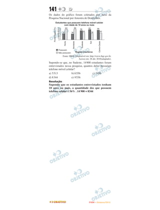 141               D
Os dados do gráfico foram coletados por meio da
Pesquisa Nacional por Amostra de Domicílios.




            Fonte: IBGE. Disponível em: http://www.ibge.gov.br.
                            Acesso em: 28 abr. 2010(adaptado).
Supondo-se que, no Sudeste, 14 900 estudantes foram
entrevistados nessa pesquisa, quantos deles possuíam
telefone móvel celular?
a) 5513             b) 6 556         c) 7450
d) 8344             e) 9 536
Resolução
Supondo que os estudantes entrevistados tenham
10 anos ou mais, a quantidade dos que possuem
telefone celular é 56% . 14 900 = 8344




                                       ENEM – NOVEMBRO/2010
 