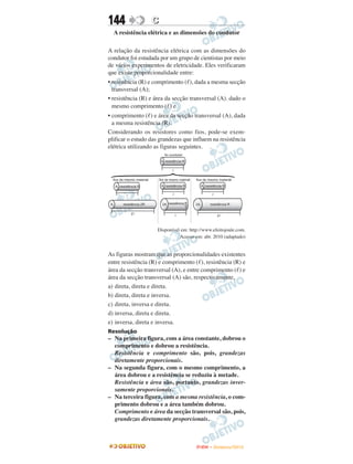 144               C
  A resistência elétrica e as dimensões do condutor

A relação da resistência elétrica com as dimensões do
condutor foi estudada por um grupo de cientistas por meio
de vários experimentos de eletricidade. Eles verificaram
que existe proporcionalidade entre:
• resistência (R) e comprimento ( ), dada a mesma secção
  transversal (A);
• resistência (R) e área da secção transversal (A). dado o
  mesmo comprimento ( ) e
• comprimento ( ) e área da secção transversal (A), dada
  a mesma resistência (R).
Considerando os resistores como fios, pode-se exem-
plificar o estudo das grandezas que influem na resistência
elétrica utilizando as figuras seguintes.




                    Disponível em: http://www.efeitojoule.com.
                              Acesso em: abr. 2010 (adaptado)


As figuras mostram que as proporcionalidades existentes
entre resistência (R) e comprimento ( ), resistência (R) e
área da secção transversal (A), e entre comprimento ( ) e
área da secção transversal (A) são, respectivamente,
a) direta, direta e direta.
b) direta, direta e inversa.
c) direta, inversa e direta.
d) inversa, direta e direta.
e) inversa, direta e inversa.
Resolução
– Na primeira figura, com a área constante, dobrou o
  comprimento e dobrou a resistência.
  Resistência e comprimento são, pois, grandezas
  diretamente proporcionais.
– Na segunda figura, com o mesmo comprimento, a
  área dobrou e a resistência se reduziu à metade.
  Resistência e área são, portanto, grandezas inver-
  samente proporcionais.
– Na terceira figura, com a mesma resistência, o com-
  primento dobrou e a área também dobrou.
  Comprimento e área da secção transversal são, pois,
  grandezas diretamente proporcionais.



                                      ENEM – NOVEMBRO/2010
 