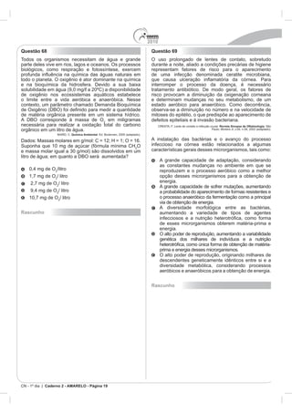 2010
Questão 68                                           Questão 69
Todos os organismos necessitam de água e grande




                                                                                     Revista Sinopse de Oftalmologia.

                          Quimica Ambiental



                                                O



    0,4 mg de O




Rascunho                                                   aumentando a variedade de tipos de agentes

                                                           de esses microrganismos obterem matéria-prima e




                                                           descendentes geneticamente idênticos entre si e a




                                                     Rascunho




CN - 1º dia | Caderno 2 - AMARELO - Página 19
 