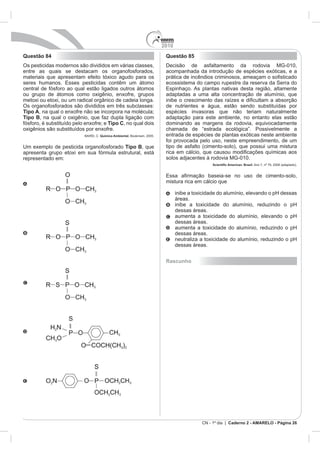 2010
Questão 84                                 Questão 85




                                           ecossistema do campo rupestre da reserva da Serra do




Tipo A
Tipo B
                 Tipo C                    dominando as margens da rodovia, equivocadamente

             Química Ambiental.


                            Tipo B, que




                                           Rascunho




                                                         CN - 1º dia | Caderno 2 - AMARELO - Página 26
 