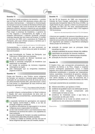 2010
Questão 13                                                       Questão 15




                      Bolivian Syndicate, iniciando




Compreendendo o con




                          Bolivian Syndicate aos

                                                                 Questão 16




                                                                 sagrada, era o centro administrativo, com uma sociedade

Questão 14

                                                                 com vários deuses, e a base da economia era a




                         Povos indígenas do Brasil: 2001-2005




                                                                 Rascunho




                                                                                 CH - 1º dia | Caderno 2 - AMARELO - Página 4
 