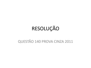 RESOLUÇÃO
QUESTÃO 140 PROVA CINZA 2011
 