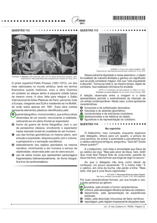 GHMD HQ HO SDtV XQ SURPHGLR GH   GyODUHV                                       causados pelos consumidores de matéria-prima
(unos 1 538 euros).                                                                         reciclável.
    DUORV DQDOHV SUHVLGHQWH GH DQDWXU VHxDOy TXH                                    QUESTÃO 95
la ciudadela tiene capacidad para recibir más visitantes
que en la actualidad (un máximo de 3 000) con un sistema                                                                     El tDQJR
SODQL¿FDGR GH KRUDULRV  UXWDV SHUR QR TXLVR DYDQ]DU
                                                                                             Ya sea como danza, música, poesía o cabal
una cifra. Sin embargo, la Unesco ha advertido en varias
ocasiones que el monumento se encuentra cercano al                                       H[SUHVLyQ GH XQD ¿ORVRItD GH YLGD HO WDQJR SRVHH XQD
SXQWR GH VDWXUDFLyQ  HO *RELHUQR QR GHEH HPSUHQGHU                                      larga y valiosa trayectoria, jalonada de encuentros y
QLQJXQD SROtWLFD GH FDSWDFLyQ GH QXHYRV YLVLWDQWHV DOJR                                 desencuentros, amores y odios, nacida desde lo más
con lo que coincide el viceministro Roca Rey.                                            hondo de la historia argentina.
                        Disponível em: http://www.elpais.com. Acesso em: 21 jun. 2011.
                                                                                             El nuevo ambiente es el cabaret, su nuevo cultor
A reportagem do jornal espanhol mostra a preocupação                                     la clase media porteña, que ameniza sus momentos
diante de um problema no Peru, que pode ser resumido                                     GH GLYHUVLyQ FRQ QXHYDV FRPSRVLFLRQHV VXVWLWXHQGR
SHOR YRFiEXOR ³GHVPDFKXSL]DU´ UHIHULQGRVH                                              el carácter malevo del tango primitivo por una nueva
A à escassez de turistas no país.                                                        poesía más acorde con las concepciones estéticas
B ao difícil acesso ao lago Titicaca.                                                    provenientes de Londres y París.
C à destruição da arqueologia no país.                                                       Ya en la década del ‘20 el tango se anima incluso
D ao excesso de turistas na terra dos incas.                                             a traspasar las fronteras del país, recalando en lujosos
E à falta de atrativos turísticos em Arequipa.
                                                                                         salones parisinos donde es aclamado por públicos
QUESTÃO 94                                                                               selectos que adhieren entusiastas a la sensualidad
                (V SRVLEOH UHGXFLU OD EDVXUD                                             del nuevo baile. Ya no es privativo de los bajos fondos
                                                                                         porteños; ahora se escucha y se baila en salones
     En México se producen más de 10 millones de m3                                      elegantes, clubs y casas particulares.
de basura mensualmente, depositados en más de 50 mil
tiraderos de basura legales y clandestinos, que afectan                                      El tango revive con juveniles fuerzas en ajironadas
de manera directa nuestra calidad de vida, pues nuestros                                 YHUVLRQHV GH JUXSRV URFNHURV SUHVHQWDFLRQHV HQ
recursos naturales son utilizados desproporcionalmente,                                  elegantes reductos de San Telmo, Barracas y La Boca y
como materias primas que luego desechamos y tiramos                                      películas foráneas que lo divulgan por el mundo entero.
FRQYLUWLpQGRORV HQ PDWHULDOHV LQ~WLOHV  IRFRV GH LQIHFFLyQ                                Disponível em: http://www.elpolvorin.over-blog.es. Acesso em: 22 jun. 2011 (adaptado).

    Todo aquello que compramos y consumimos tiene                                        Sabendo-se que a produção cultural de um país
XQD UHODFLyQ GLUHFWD FRQ OR TXH WLUDPRV RQVXPLHQGR                                     SRGH LQÀXHQFLDU UHWUDWDU RX LQFOXVLYH VHU UHÀH[R GH
UDFLRQDOPHQWH HYLWDQGR HO GHUURFKH  XVDQGR VyOR OR
indispensable, directamente colaboramos con el cuidado                                   DFRQWHFLPHQWRV GH VXD KLVWyULD R WDQJR GHQWUR GR
del ambiente.                                                                            FRQWH[WR KLVWyULFR DUJHQWLQR p UHFRQKHFLGR SRU
    Si la basura se compone de varios desperdicios                                       A PDQWHUVH LQDOWHUDGR DR ORQJR GH VXD KLVWyULD QR
y si como desperdicios no fueron basura, si los                                             país.
separamos adecuadamente, podremos controlarlos                                           B LQÀXHQFLDU RV VXE~UELRV VHP FKHJDU D RXWUDV
y evitar posteriores problemas. Reciclar se traduce                                         regiões.
en importantes ahorros de energía, ahorro de agua                                        C sobreviver e se difundir, ultrapassando as fronteiras
potable, ahorro de materias primas, menor impacto en                                        do país.
los ecosistemas y sus recursos naturales y ahorro de                                     D manifestar seu valor primitivo nas diferentes
tiempo, dinero y esfuerzo.
                                                                                            camadas sociais.
    Es necesario saber para empezar a actuar...                                          E LJQRUDU D LQÀXrQFLD GH SDtVHV HXURSHXV FRPR
      Disponível em: http://www.tododecarton.com. Acesso em: 27 abr. 2010 (adaptado).       Inglaterra e França.

LC - 2º dia | Caderno 8 - ROSA - Página 5
 