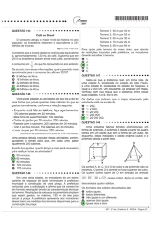 *ROSA25dom11*

QUESTÃO 109                                                                                                             TEXTO II




                                                                                                                                               Arte Urbana. Foto: Diego Singh
                                                                                                          Disponível em: http://www.diaadia.pr.gov.br. Acesso em: 27 jul. 2010.

                                                                                       2 JUD¿WH FRQWHPSRUkneo, considerado em alguns
                                                                                       momentos como uma arte marginal, tem sido
                                                                                       comparado às pinturas murais de várias épocas e
                                        %UDVtOLD  DQRV. Veja 1ž   QRY    jV HVFULWDV SUpKLVWyULFDV 2EVHUYDQGR DV LPDJHQV
                                                                                       apresentadas, é possível reconhecer elementos comuns
Utilizadas desde a Antiguidade, as colunas, elementos
                                                                                       entre os tipos de pinturas murais, tais como
YHUWLFDLV GH VXVWHQWDomR IRUDP VRIUHQGR PRGL¿FDo}HV
e incorporando novos materiais com ampliação de                                        A a preferência por tintas naturais, em razão de seu
possibilidades. Ainda que as clássicas colunas gregas                                      efeito estético.
                                                                                       B a inovação na técnica de pintura, rompendo com
sejam retomadas, notáveis inovações são percebidas,
                                                                                           modelos estabelecidos.
por exemplo, nas obras de Oscar Niemeyer, arquiteto
                                                                                       C o registro do pensamento e das crenças das
EUDVLOHLUR QDVFLGR QR 5LR GH -DQHLUR HP  1R
                                                                                           sociedades em várias épocas.
desenho de Niemeyer, das colunas do Palácio da
                                                                                       D a repetição dos temas e a restrição de uso pelas
Alvorada, observa-se
                                                                                           classes dominantes.
A a presença de um capitel muito simples, reforçando                                   E o uso exclusivista da arte para atender aos interesses
  a sustentação.                                                                           da elite.
B o traçado simples de amplas linhas curvas opostas,
  resultando em formas marcantes.                                                      QUESTÃO 111
C a disposição simétrica das curvas, conferindo                                             No Brasil, a condição cidadã, embora dependa da
  saliência e distorção à base.                                                        leitura e da escrita, não se basta pela enunciação do
D D RSRVLomR GH FXUYDV HP FRQFUHWR FRQ¿JXUDQGR                                        direito, nem pelo domínio desses instrumentos, o que,
  certo peso e rebuscamento.                                                           sem dúvida, viabiliza melhor participação social. A
E o excesso de linhas curvas, levando a um exagero                                     condição cidadã depende, seguramente, da ruptura com
  na ornamentação.                                                                     o ciclo da pobreza, que penaliza um largo contingente
                                                                                       populacional.
QUESTÃO 110
                                                                                         )RUPDomR GH OHLWRUHV H FRQVWUXomR GD FLGDGDQLD PHPyULD H SUHVHQoD GR 352/(5.
                               TEXTO I                                                                                                         Rio de Janeiro: FBN, 2008.

                                                                                       Ao argumentar que a aquisição das habilidades de leitura
                                                                                       H HVFULWD QmR VmR VX¿FLHQWHV SDUD JDUDQWLU R H[HUFtFLR GD
                                                                                       cidadania, o autor
                                                                                       A critica os processos de aquisição da leitura e da
                                                                                           escrita.
                                                                                       B fala sobre o domínio da leitura e da escrita no Brasil.
                                                                                       C incentiva a participação efetiva na vida da
                                                                                           comunidade.
                                                                                       D faz uma avaliação crítica a respeito da condição
                                                                                           cidadã do brasileiro.
                                                                                       E GH¿QH LQVWUXPHQWRV H¿FD]HV SDUD HOHYDU D FRQGLomR
                                                             Toca do Salitre - Piauí
                 Disponível em: http://www.fumdham.org.br. Acesso em: 27 jul. 2010.        social da população do Brasil.
LC - 2º dia | Caderno 8 - ROSA - Página 11
 