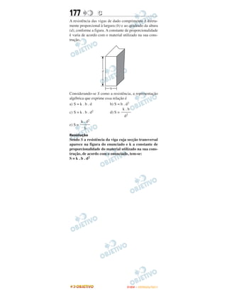 177              C
A resistência das vigas de dado comprimento é direta-
mente proporcional à largura (b) e ao quadrado da altura
(d), conforme a figura. A constante de proporcionalidade
k varia de acordo com o material utilizado na sua cons-
trução.




Considerando-se S como a resistência, a representação
algébrica que exprime essa relação é
a) S = k . b . d         b) S = b . d2
                                 k.b
c) S = k . b . d2        d) S = –––––
                                   d2
        k . d2
e) S = –––––
          b
Resolução
Sendo S a resistência da viga cuja secção transversal
aparece na figura do enunciado e k a constante de
proporcionalidade do material utilizado na sua cons-
trução, de acordo com o enunciado, tem-se:
S = k . b . d2




                                    ENEM – OUTUBRO/2011
 