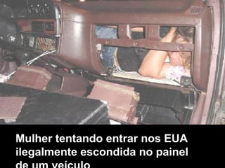 Mulher tentando entrar nos EUA
ilegalmente escondida no painel
 