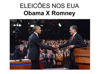 ELEICÕES NOS EUA
 Obama X Romney
 