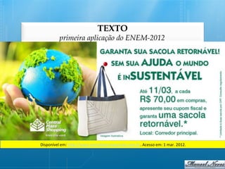 TEXTO
            primeira aplicação do ENEM-2012




Disponível	
  em:	
  h/p://www.portaldapropaganda.com.br.	
  Acesso	
  em:	
  1	
  mar.	
  2012.	
  
 