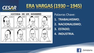 /vinistoria
Palavras Chave:
1. TRABALHISMO;
2. NACIONALISMO;
3. ESTADO;
4. INDUSTRIA.
 