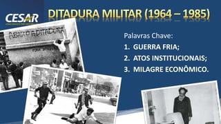 /vinistoria
Palavras Chave:
1. GUERRA FRIA;
2. ATOS INSTITUCIONAIS;
3. MILAGRE ECONÔMICO.
 