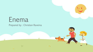 Enema
Prepared by : Christian Raveina
 