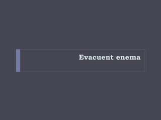 Evacuent enema
 
