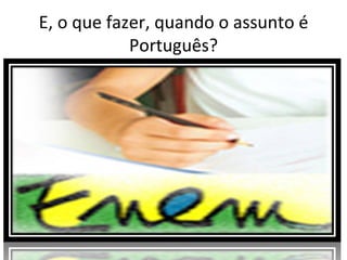 E, o que fazer, quando o assunto é Português? 