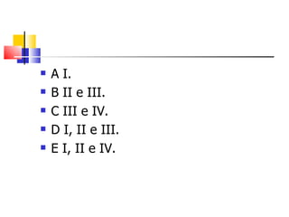    A I.
   B II e III.
   C III e IV.
   D I, II e III.
   E I, II e IV.
 