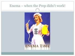 Enema – when the Prep didn’t work!

 