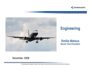 November, 2008
Engineering
Emilio Matsuo
Senior Vice President
 
