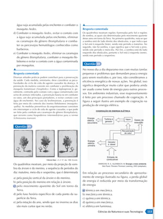 água suja acumulada pelas enchentes e combater o              ▲
   mosquito Aedes.                                               Resposta comentada
d) Combater o mosquito Aedes, evitar o contato com               Os quadrinhos mostram regiões iluminadas pelo Sol e regiões
                                                                 de sombra, as quais são determinadas pelo movimento aparente
   a água suja acumulada pelas enchentes, eliminar               desse astro em torno da Terra. No primeiro quadrinho, nota-se que
   os caramujos do gênero Biomphalaria e comba-                  a sombra está do lado direito dos obstáculos, o que indica que
                                                                 o Sol está à esquerda (leste), sendo este período o matutino. No
   ter os percevejos hematófagos conhecidos como
                                                                 segundo, não há sombra, o que significa que o Sol está a pino,
   barbeiros.                                                    sendo este período o meio-dia. Por fim, a sombra está do lado
e) Combater o mosquito Aedes, eliminar os caramujos              esquerdo dos obstáculos, portanto o Sol está à esquerda (oeste),
                                                                 sendo este período o vespertino.
   do gênero Biomphalaria, combater o mosquito fle-
   bótomo e evitar o contato com a água contaminada
   por mosquitos.
                                                                  Questão 50
▲                                                                No nosso dia a dia deparamo -nos com muitas tarefas
Resposta comentada                                               pequenas e problemas que demandam pouca energia
Diversas atitudes práticas podem contribuir para a preservação   para serem resolvidos e, por isso, não consideramos a
da saúde. Cada medida, entretanto, deve considerar as pecu-
                                                                 eficiência energética de nossas ações. No global, isso
liaridades do ciclo de vida do agente causador da doença. A
prevenção da malária consiste em combater a proliferação do      significa desperdiçar muito calor que poderia ainda
mosquito transmissor (Anopheles). Como a leptospirose é, ge-     ser usado como fonte de energia para outros proces-
ralmente, contraída pelo contato com a água contaminada com
urina de animais infectados, a prevenção baseia-se em combater
                                                                 sos. Em ambientes industriais, esse reaproveitamento
os ratos, um dos principais portadores, e evitar contato com     é feito por um processo chamado de cogeração. A
água de enchentes. No caso da leishmaniose, a prevenção é        figura a seguir ilustra um exemplo de cogeração na
feita por meio do controle dos insetos flebótomos (mosquito-
-palha). As medidas preventivas da esquistossomose consistem
                                                                 produção de energia elétrica.
em interromper o ciclo de vida do agente causador, o que pode
ser feito pelo combate aos caramujos do gênero Biomphalaria,
que servem como hospedeiros intermediários para o verme
Schistosoma mansoni.


 Questão 49




Os quadrinhos mostram, por meio da projeção da som-
bra da árvore e do menino, a sequência de períodos do
dia: matutino, meio-dia e vespertino, que é determinada          Em relação ao processo secundário de aproveita-
a) pela posição vertical da árvore e do menino.                  mento de energia ilustrado na figura, a perda global
b) pela posição do menino em relação à árvore.                   de energia é reduzida por meio da transformação
c) pelo movimento aparente do Sol em torno da                    de energia
   Terra.                                                        a) térmica em mecânica.
d) pelo fuso horário específico de cada ponto da su-             b) mecânica em térmica.
   perfície da Terra.                                            c) química em térmica.
e) pela estação do ano, sendo que no inverno os dias             d) química em mecânica.
   são mais curtos que no verão.                                 e) elétrica em luminosa.
                                                                                Ciências da Natureza e suas Tecnologias              115
 