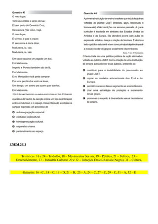 ENEM 2011


      Temáticas: 16 e 24 – Trabalho, 18 – Movimentos Sociais, 19 – Política, 21 – Política, 23 –
   Desenolvimento, 27 – Indústria Cultural, 29 e 32 – Relações Étnico-Raciais (Negro), 31 – Cultura,


        Gabarito: 16 - C , 18 – C, 19 – D, 21 – B, 23 – A, 24 – C, 27 – C, 29 – C, 31 – A, 32 – E
 