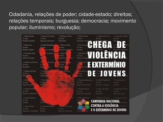 Cidadania, relações de poder; cidade-estado; direitos;
relações temporais; burguesia; democracia; movimento
popular; iluminismo; revolução;
 