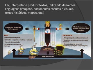 Ler, interpretar e produzir textos, utilizando diferentes
linguagens (imagens, documentos escritos e visuais,
textos históricos, mapas, etc.)
 