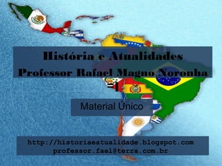 História e Atualidades 
Professor Rafael Magno Noronha 
=] 
Material Único 
http://historiaeatualidade.blogspot.com 
professor.fael@terra.com.br 
1 
 