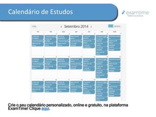 Calendário de Estudos 
Crie o seu calendário personalizado, online e gratuito, na plataforma 
ExamTime! Clique aqui. 
 