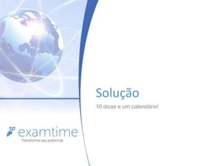 Solução 
10 dicas e um calendário! 
 