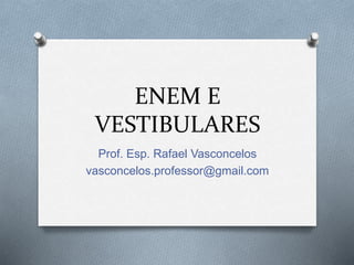 ENEM E
VESTIBULARES
Prof. Esp. Rafael Vasconcelos
vasconcelos.professor@gmail.com
 