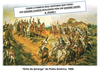 “Grito do Ipiranga” de Pedro Américo, 1888. 
 