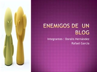 Integrantes : Doralis Hernández
                  Rafael García
 