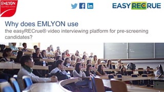 Why does EMLYON use
the easyRECrue® video interviewing platform for pre-screening
candidates?
 