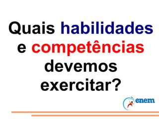 Quais  habilidades  e  competências  devemos exercitar? 