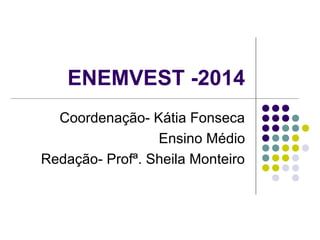 ENEMVEST -2014
Coordenação- Kátia Fonseca
Ensino Médio
Redação- Profª. Sheila Monteiro
 