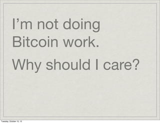 I’m not doing
Bitcoin work.
Why should I care?

Tuesday, October 15, 13

 