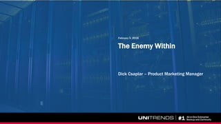 #1 All-in-One Enterprise
Backup and Continuity
The Enemy Within
February X, 2018
Dick Csaplar – Product Marketing Manager
 