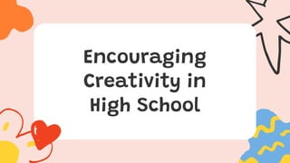 Encouraging
Creativity in
High School
 
